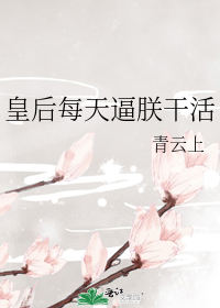 皇后每天逼朕干活
