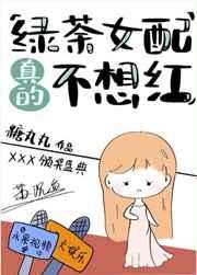 绿茶女配真的不想红完整版