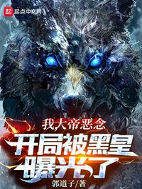 我,大帝恶念,开局被黑皇曝光了